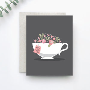 You’re My Cup of Tea Greeting Card